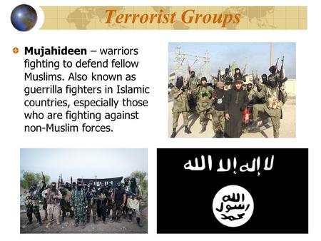 Terrorist Groups Mujahideen – warriors fighting to defend fellow Muslims. Also known as guerrilla fighters in Islamic countries, especially those who are.