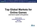 Top Global Markets for Online Games (and how to speak to the gamers) David Lakritz Language Automation, Inc. ION ‘08 May 13, 2008.