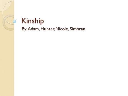 Kinship By: Adam, Hunter, Nicole, Simhran. Kinship is Important Kinship- a culturally defined relationship established on the basis of blood ties or through.