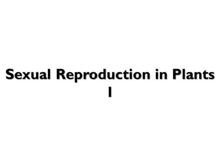 Sexual Reproduction in Plants 1. Sexual Reproduction in Plants Adult Plant 1. Flowers and Pollination when the pollen is transferred from anther to stigma.