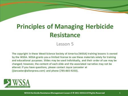 WSSA Herbicide Resistance Management Lesson 5 © 2011 WSSA All Rights Reserved 1 Principles of Managing Herbicide Resistance Lesson 5 The copyright in these.