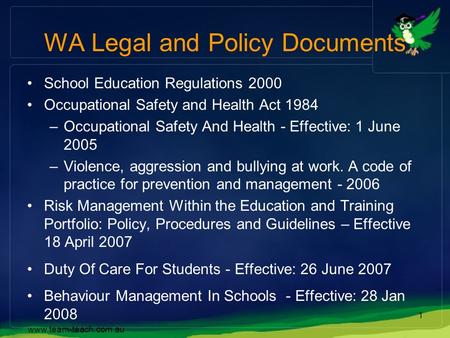 Www.team-teach.com.au 1 WA Legal and Policy Documents School Education Regulations 2000 Occupational Safety and Health Act 1984 –Occupational Safety And.