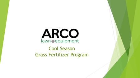 Arco Cool Season Grass Fertilizer Program. © 2015 ARCO Lawn Equipment For Discussion Purposes Only Program Steps Steps  1. Pre-emergent (Barricade) 