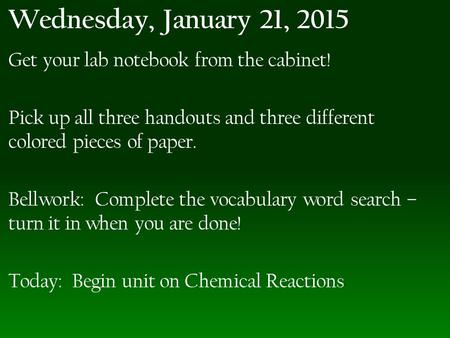 Wednesday, January 21, 2015 Get your lab notebook from the cabinet! Pick up all three handouts and three different colored pieces of paper. Bellwork: Complete.