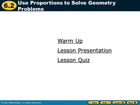 6.2 Warm Up Warm Up Lesson Quiz Lesson Quiz Lesson Presentation Lesson Presentation Use Proportions to Solve Geometry Problems.