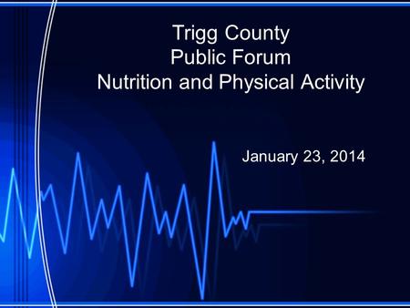 Trigg County Public Forum Nutrition and Physical Activity January 23, 2014.