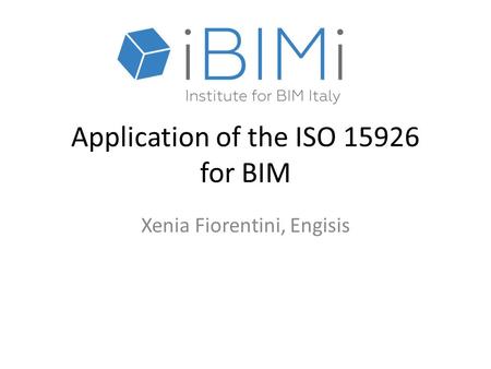 Application of the ISO 15926 for BIM Xenia Fiorentini, Engisis.