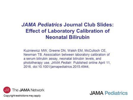 Copyright restrictions may apply JAMA Pediatrics Journal Club Slides: Effect of Laboratory Calibration of Neonatal Bilirubin Kuzniewicz MW, Greene DN,