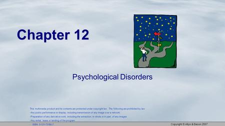 Copyright © Allyn & Bacon 2007 Chapter 12 Psychological Disorders This multimedia product and its contents are protected under copyright law. The following.