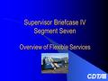 Supervisor Briefcase IV Segment Seven Overview of Flexible Services.