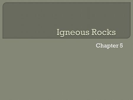 Chapter 5. Lava: magma that flows out onto Earth’s surface.  Igneous rocks : formed from the crystallization of magma. What are igneous rocks?  Magma.