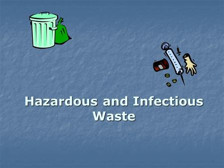 Hazardous and Infectious Waste. Managing hazardous waste Hazardous waste includes chemicals and biological materials Disposal of waste in the health care.