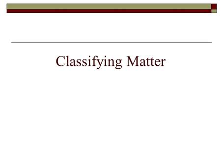 Classifying Matter. A. Pure Substances 1.Elements (Atoms) – Substances that cannot be broken down. A)H – Hydrogen B)O – Oxygen C)Mg – Magnesium 2.Compounds.