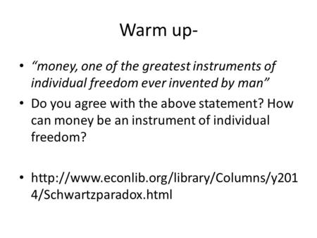 Warm up- “money, one of the greatest instruments of individual freedom ever invented by man” Do you agree with the above statement? How can money be an.