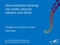 How innovative thinking can create value for advisers and clients Simplybiz R2 Investment Events Mike Slater For use of the professional advisers only.