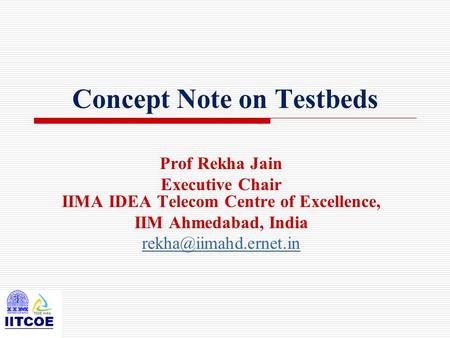 Concept Note on Testbeds Prof Rekha Jain Executive Chair IIMA IDEA Telecom Centre of Excellence, IIM Ahmedabad, India