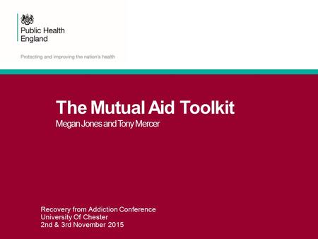 The Mutual Aid Toolkit Megan Jones and Tony Mercer Megan Jones Senior Programme Manager Alcohol & Drugs Team Recovery from Addiction Conference University.