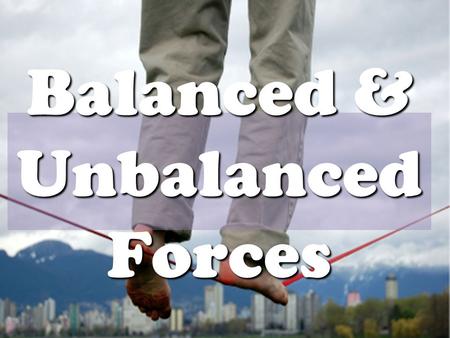 Balanced & Unbalanced Forces ► More Force = more Acceleration ► More Mass = more Force needed! Newton’s Second Law of Motion says: “To move a mass, you.