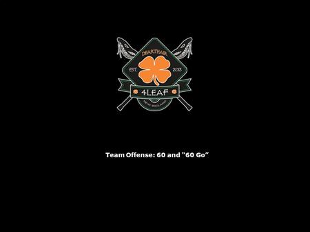 Team Offense: 60 and “60 Go”. 60 and “60 Go”: Level of Play The 60 set is used to settle the ball after a clear or turnover if a quick transition is not.