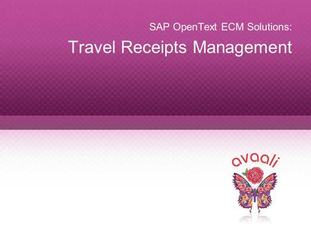 Copyright © 2013 Avaali. All Rights Reserved. 1 SAP OpenText ECM Solutions: Travel Receipts Management.