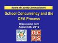 School Concurrency and the CEA Process Discussion Item August 28, 2012 School Concurrency and the CEA Process Discussion Item August 28, 2012.