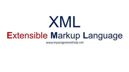 XML Extensible Markup Language www.myassignmenthelp.net.