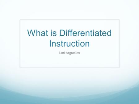 What is Differentiated Instruction Lori Arguelles.