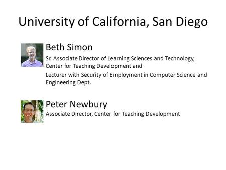 University of California, San Diego Beth Simon Sr. Associate Director of Learning Sciences and Technology, Center for Teaching Development and Lecturer.