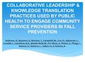 COLLABORATIVE LEADERSHIP & KNOWLEDGE TRANSLATION PRACTICES USED BY PUBLIC HEALTH TO ENGAGE COMMUNITY SERVICE PROVIDERS IN FALL PREVENTION Andrews, A.,