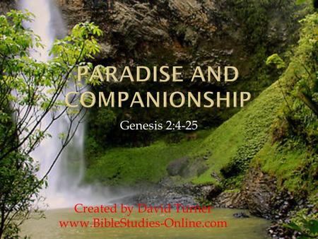 Genesis 2:4-25 Created by David Turner www.BibleStudies-Online.com.