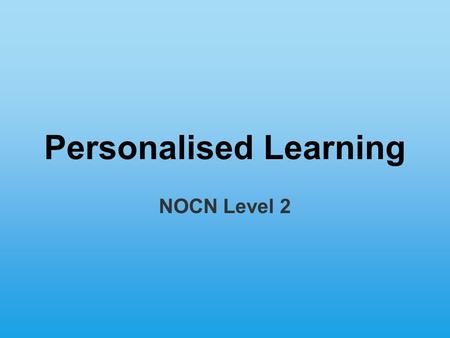 Personalised Learning NOCN Level 2. Scheme of Work Session 1 Session 2 Induction Modules Use of ILT Design a Learning Area Focussed assessment Formal.