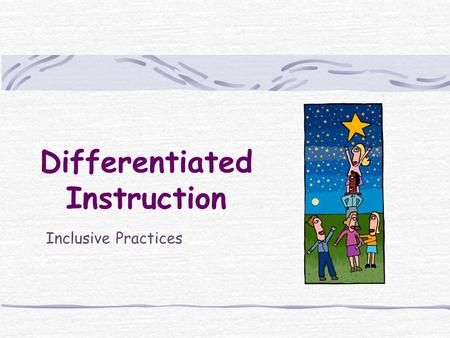 Differentiated Instruction Inclusive Practices. 2 Agenda Key Principles of Differentiated Instruction The Heart of Differentiation: What, Why, How, Who.