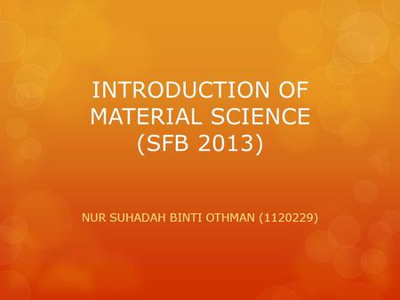 INTRODUCTION OF MATERIAL SCIENCE (SFB 2013) NUR SUHADAH BINTI OTHMAN (1120229)