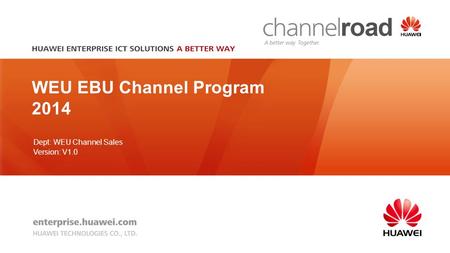 Dept: WEU Channel Sales Version: V1.0 WEU EBU Channel Program 2014.