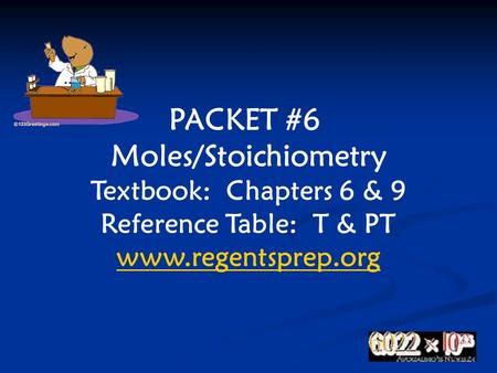 PACKET #6 Moles/Stoichiometry Textbook: Chapters 6 & 9 Reference Table: T & PT www.regentsprep.org.