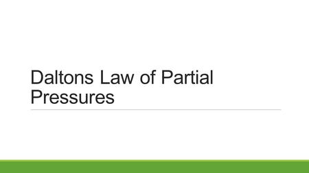 Daltons Law of Partial Pressures. Dalton’s Law of Partial Pressures The partial pressure of a gas is the pressure of that gas in a mixture. Dalton’s Law.