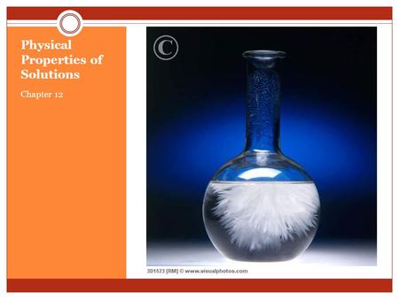 Physical Properties of Solutions Chapter 12. Objectives 1.0 Define key terms and concepts. 1.8 Explain how a solute and solvent interact to make a solution.