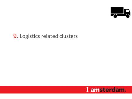 9. Logistics related clusters. Logistics related clusters Strong economic clusters in Amsterdam Aerospace Food & Flowers Fashion High Tech Logistics Life.