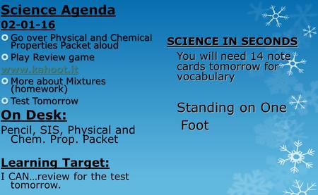 Science Agenda 02-01-16  Go over Physical and Chemical Properties Packet aloud  Play Review game www.kahoot.it  More about Mixtures (homework)  Test.