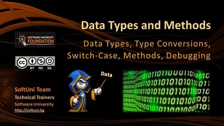 Data Types and Methods Data Types, Type Conversions, Switch-Case, Methods, Debugging SoftUni Team Technical Trainers Software University