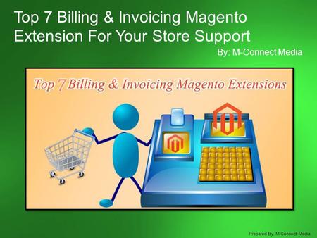 Top 7 Billing & Invoicing Magento Extension For Your Store Support By: M-Connect Media Prepared By: M-Connect Media.