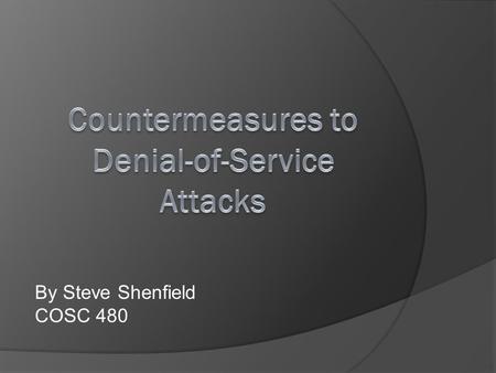 By Steve Shenfield COSC 480.  Definition  Incidents  Damages  Defense Mechanisms Firewalls/Switches/Routers Routing Techniques (Blackholing/Sinkholing)