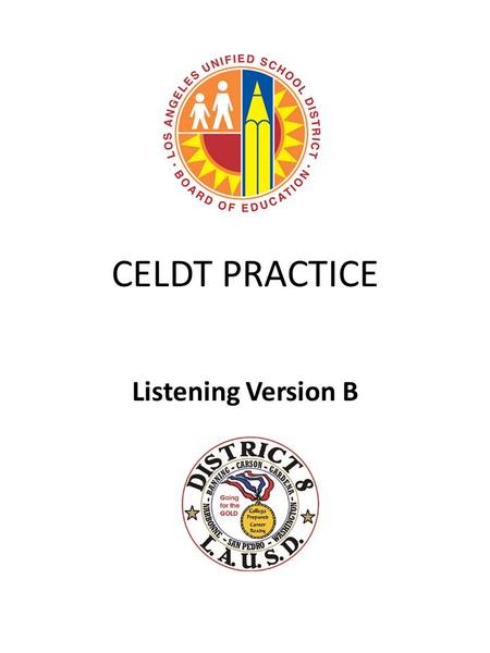 CELDT PRACTICE Listening Version B. LISTENING CELDT assesses students’ listening skills in 20 items CELDT divides the listening assessment in three parts.