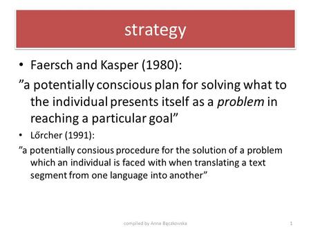 Strategy Faersch and Kasper (1980): ”a potentially conscious plan for solving what to the individual presents itself as a problem in reaching a particular.