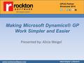 Making Microsoft Dynamics® GP Work Simpler and Easier Presented by: Alicia Weigel www.rocktonsoftware.com GPUG Partner Showcase 2014 Work Simpler & Easier®