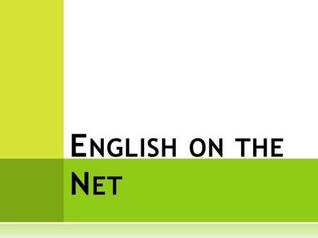 E NGLISH ON THE N ET. How much time do you spend on the Net? What do you do there? Do you only chat with your friends? Do you ever think that the Internet.