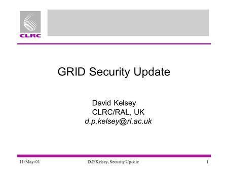 11-May-01D.P.Kelsey, Security Update1 GRID Security Update David Kelsey CLRC/RAL, UK