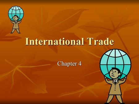 International Trade Chapter 4. Nature of International trade International Trade – is the exchange of goods and services among nations. International.