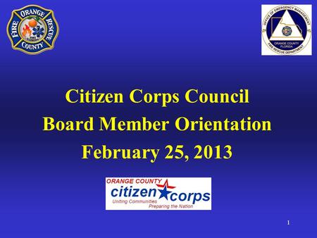 Citizen Corps Council Board Member Orientation February 25, 2013 1.