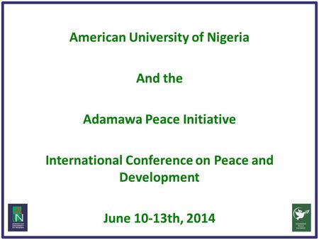 American University of Nigeria And the Adamawa Peace Initiative International Conference on Peace and Development June 10-13th, 2014.